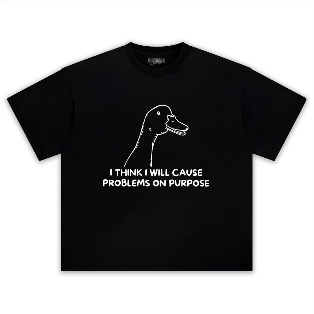 I THINK I WILL CAUSE PROBLEMS ON PURPOSE TEE & LS & HOODIE