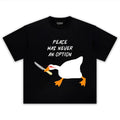 PEACE WAS NEVER AN OPTION GOOSE MEME V2 TEE & LS & HOODIE