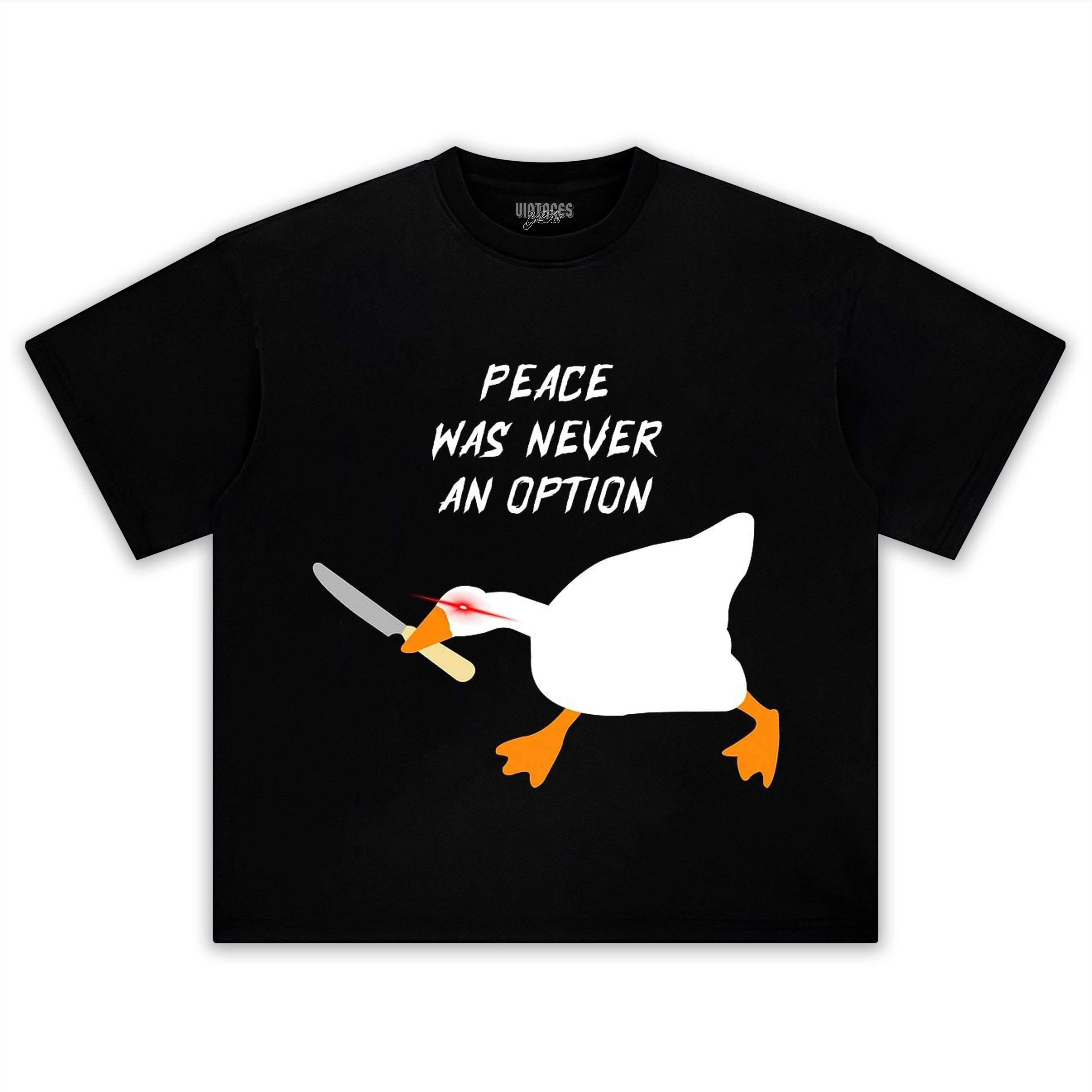 PEACE WAS NEVER AN OPTION GOOSE MEME V2 TEE & LS & HOODIE