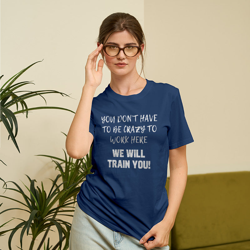 YOU DON’T HAVE TO BE CRAZY TO WORK HERE  T-Shirt