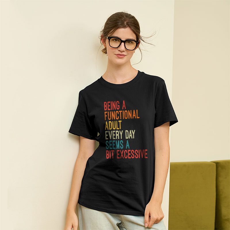 Being a Functional Adult Every Day Seems a Bit Excessive  T-Shirt