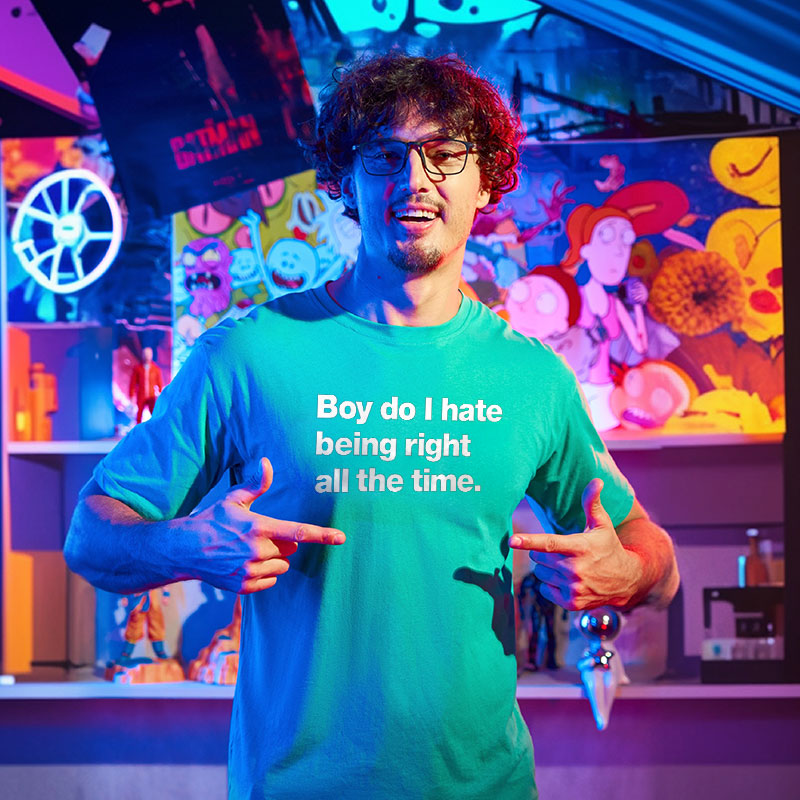 Boy Do I Hate Being Right All The Time  T-Shirt