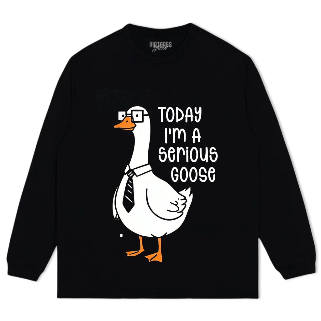 TODAY I'M A SERIOUS GOOSE TEE & LS & HOODIE
