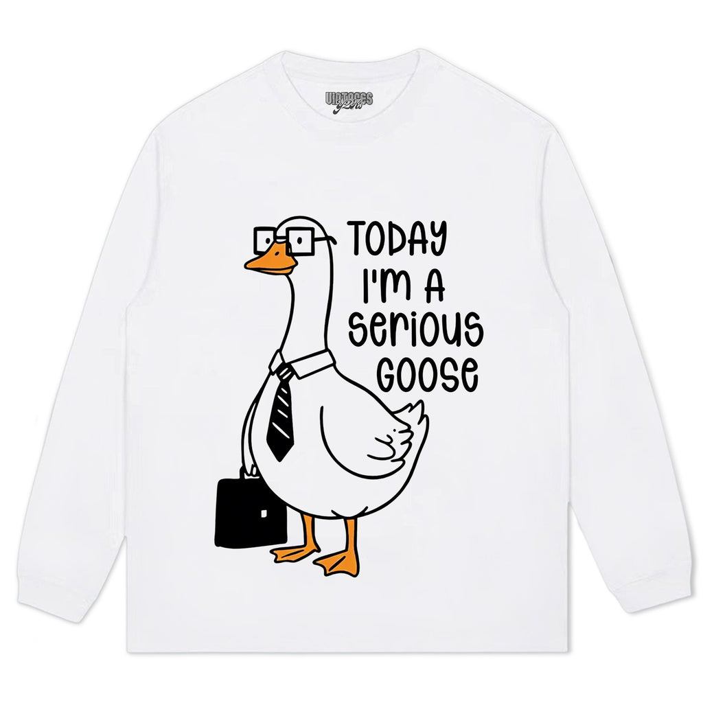 TODAY I'M A SERIOUS GOOSE TEE & LS & HOODIE