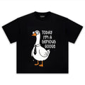 TODAY I'M A SERIOUS GOOSE TEE & LS & HOODIE