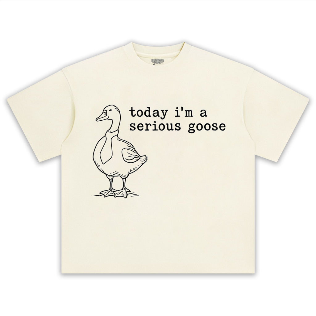 TODAY I'M A SERIOUS GOOSE V2 TEE & LS & HOODIE