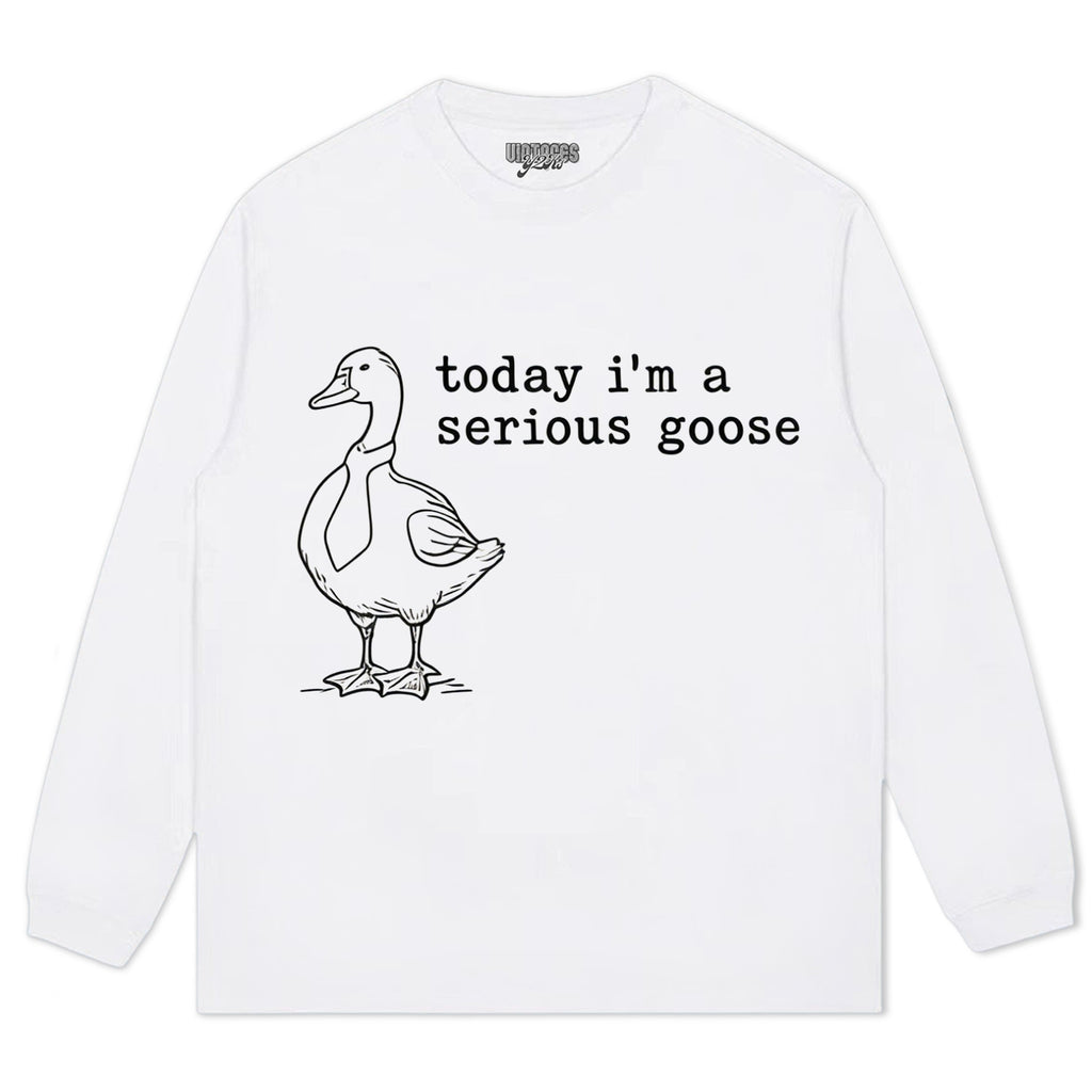 TODAY I'M A SERIOUS GOOSE V2 TEE & LS & HOODIE