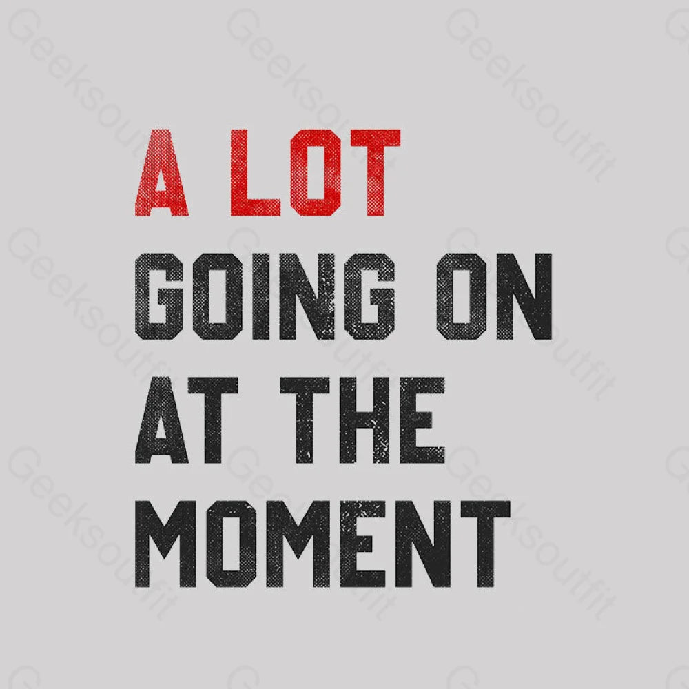 A Lot Going On At The Moment  T-Shirt