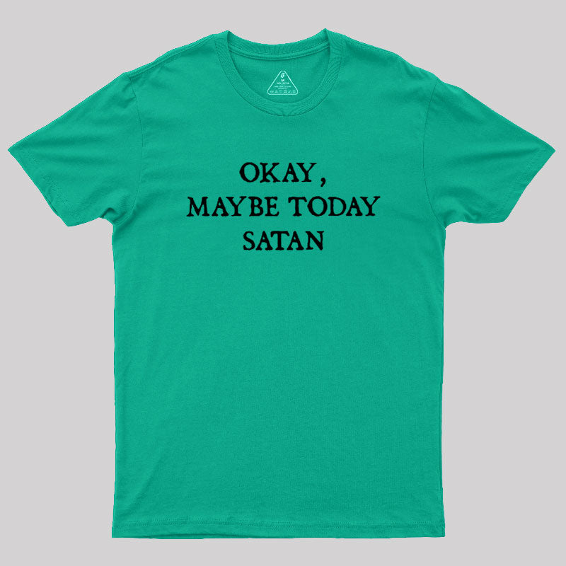 Okay Maybe Today Satan  T-Shirt