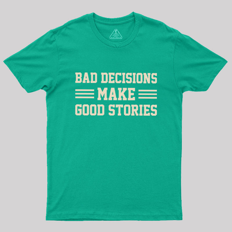 Bad Decisions Make Good Stories  T-Shirt