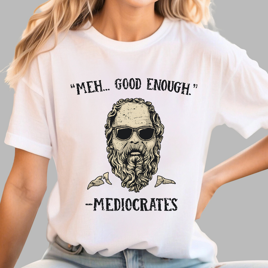 ”meh，good enough“-Mediocrates  T-Shirt