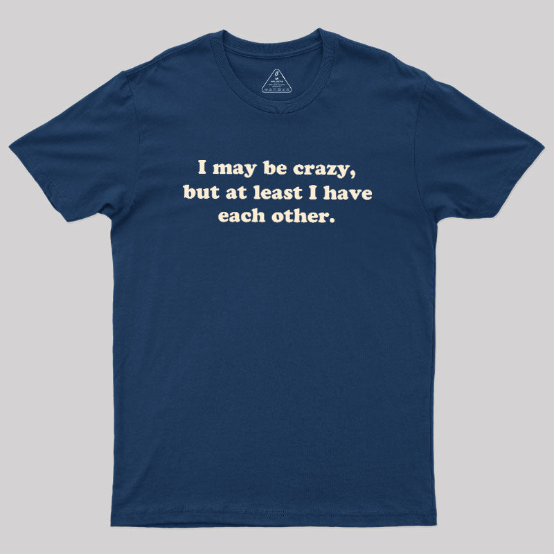 I May Be Crazy  T-Shirt