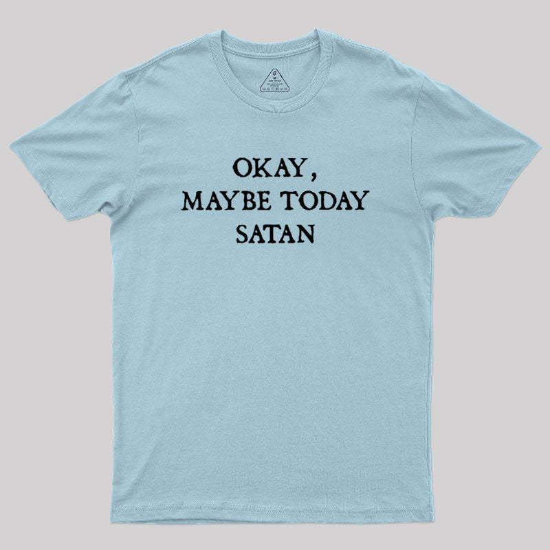 Okay Maybe Today Satan  T-Shirt