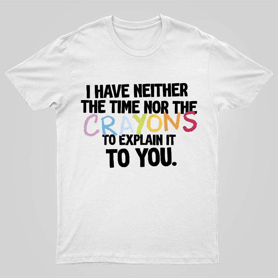 NEITHER THE TIME, NOR THE CRAYONS y T-Shirt