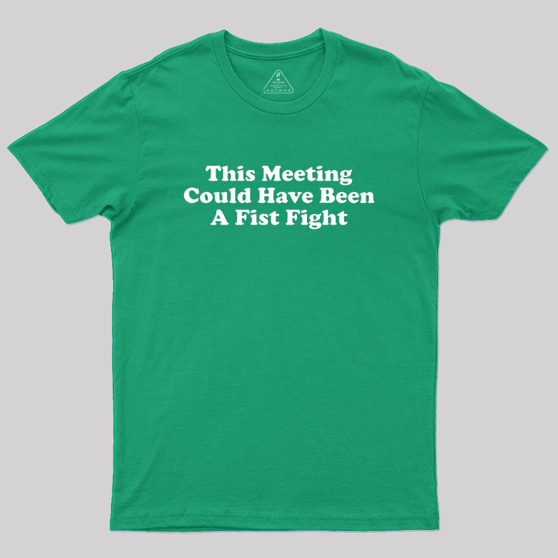 This Meeting Could Have Been A Fist Fight  T-Shirt