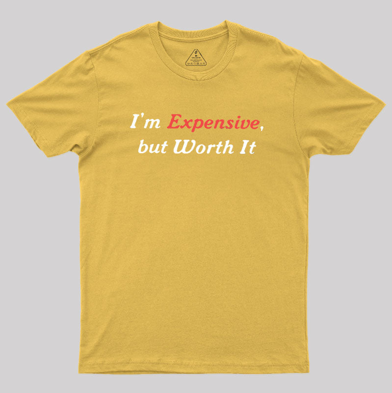 I am Expensive but Worth It  T-Shirt