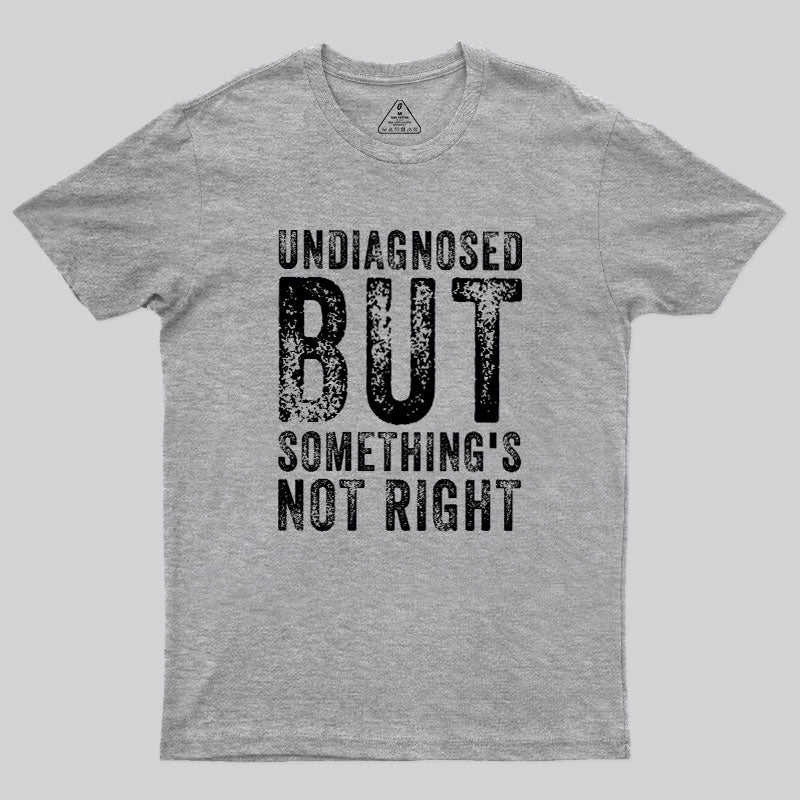 Undiagnosed. But something's not right  T-Shirt