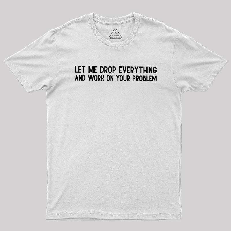 Drop Everything  T-Shirt