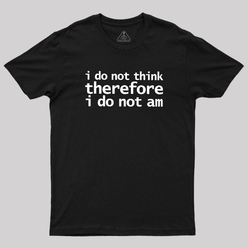 I Do Not Think Therefore I Do Not Am  T-Shirt