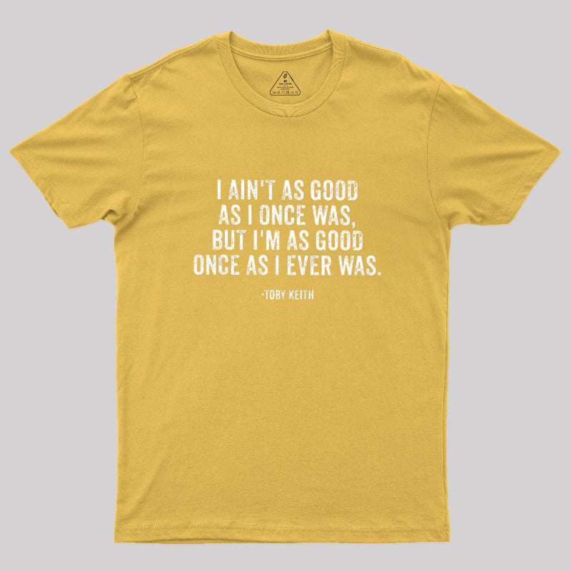 I Ain't As Good As I Once Was  T-Shirt