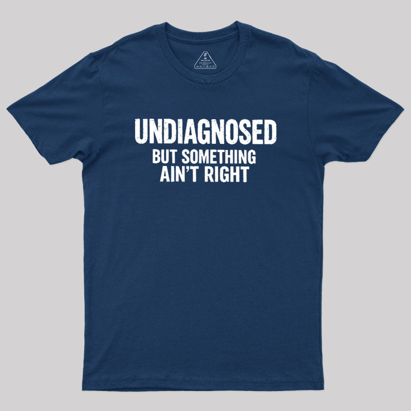 Undiagnosed But Something Aint Right  T-Shirt