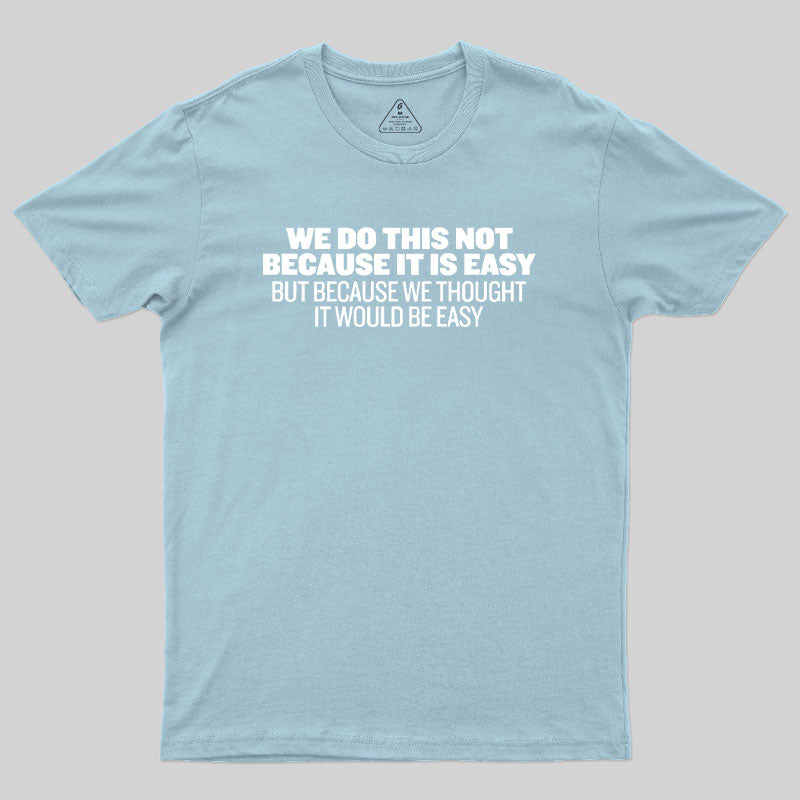 Not Because It's Easy  T-Shirt