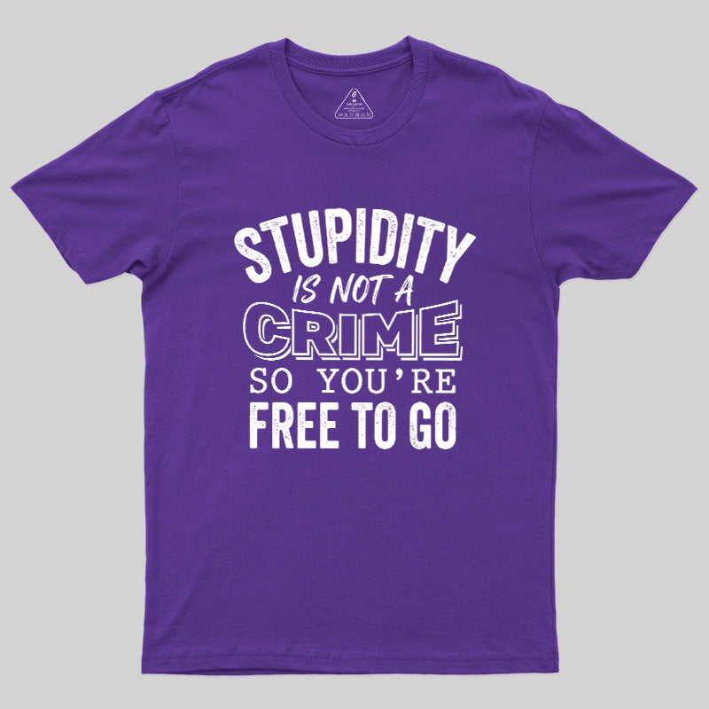 Stupidity Is Not A Crime  T-Shirt