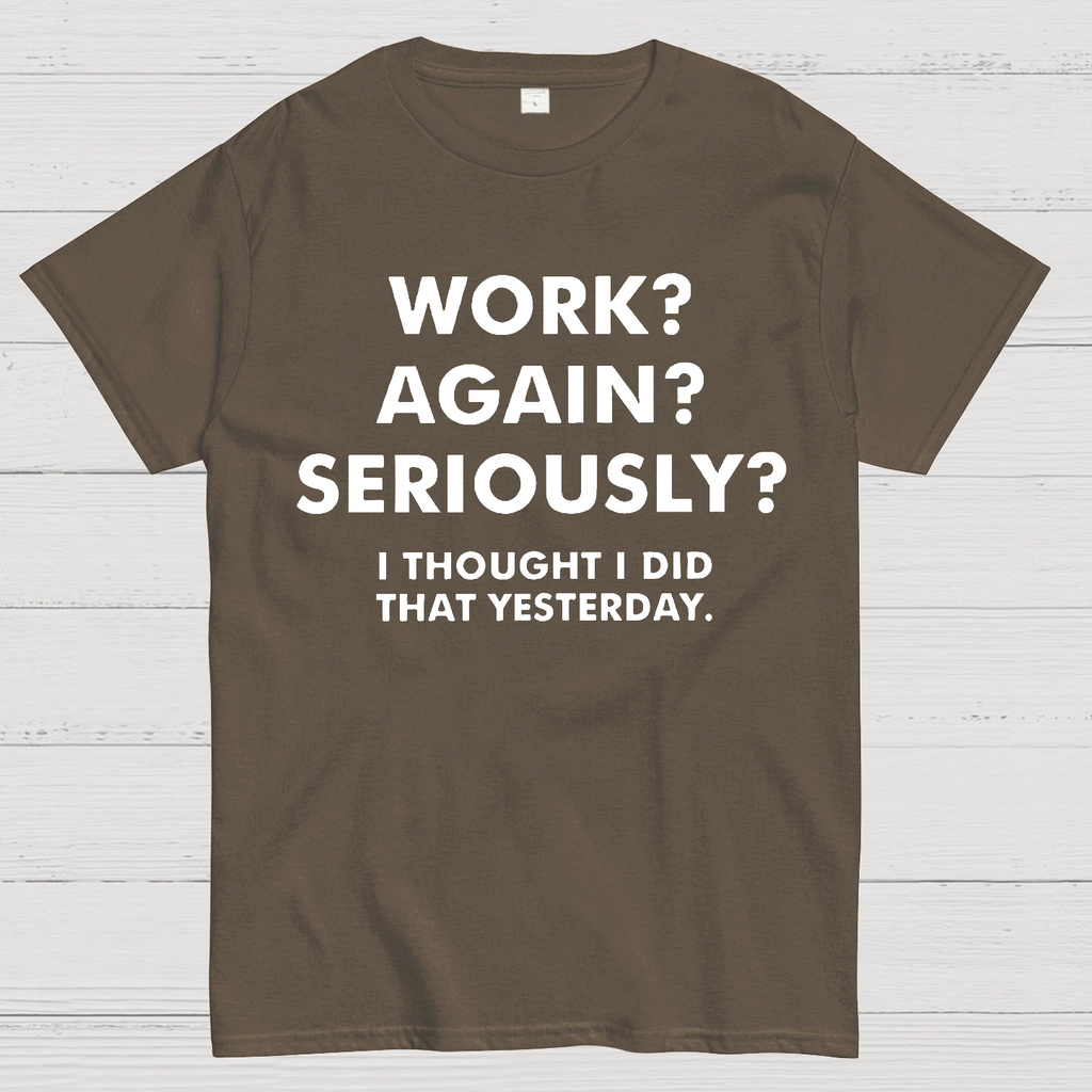 Work？Again？Seriously？ T-Shirt
