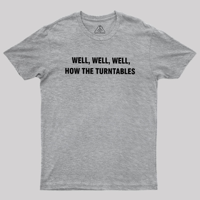 Well, Well, Well, How the Turntables  T-Shirt