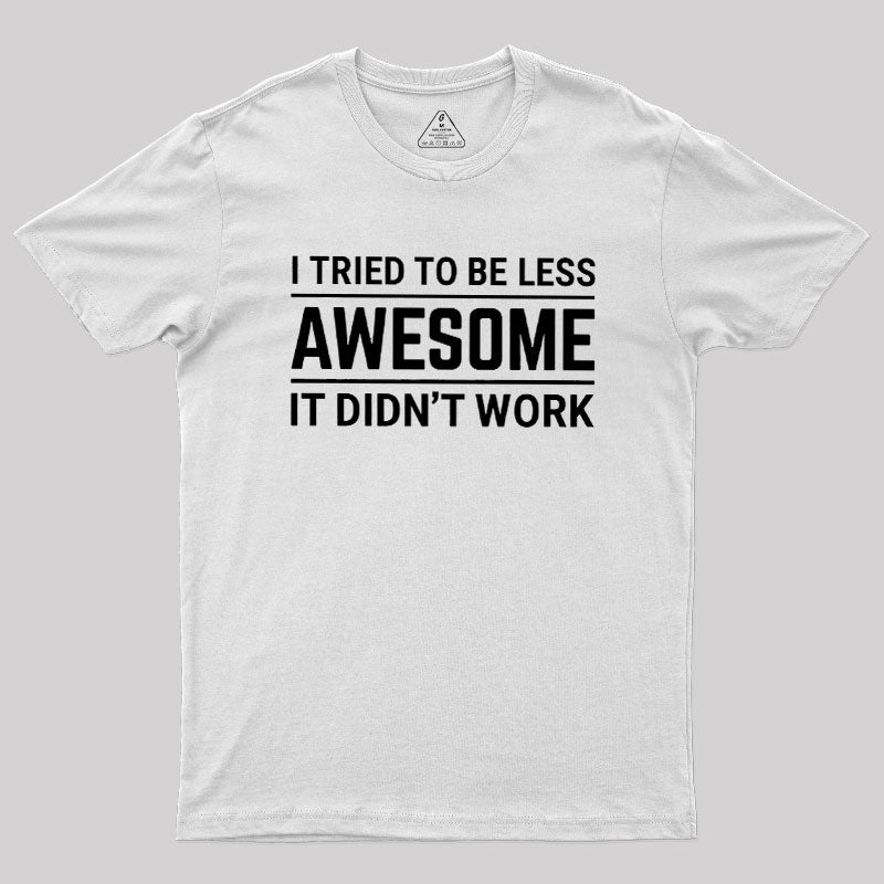 I Tried To Be Less Awesome  T-Shirt