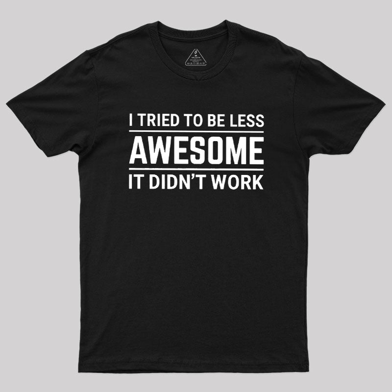 I Tried To Be Less Awesome  T-Shirt