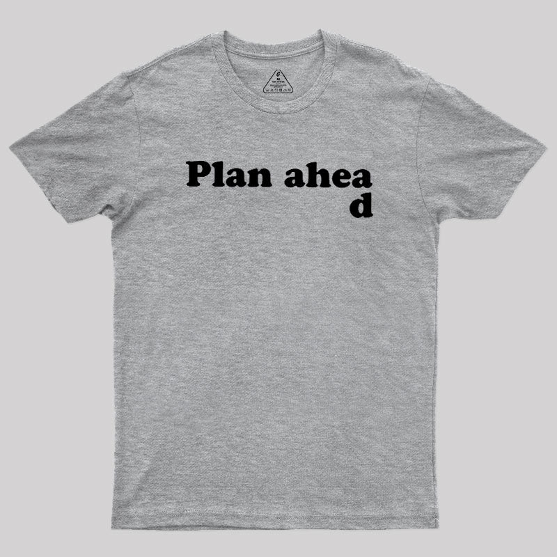 Always Plan Ahead  T-Shirt
