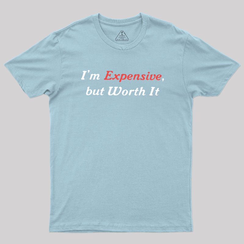 I am Expensive but Worth It  T-Shirt