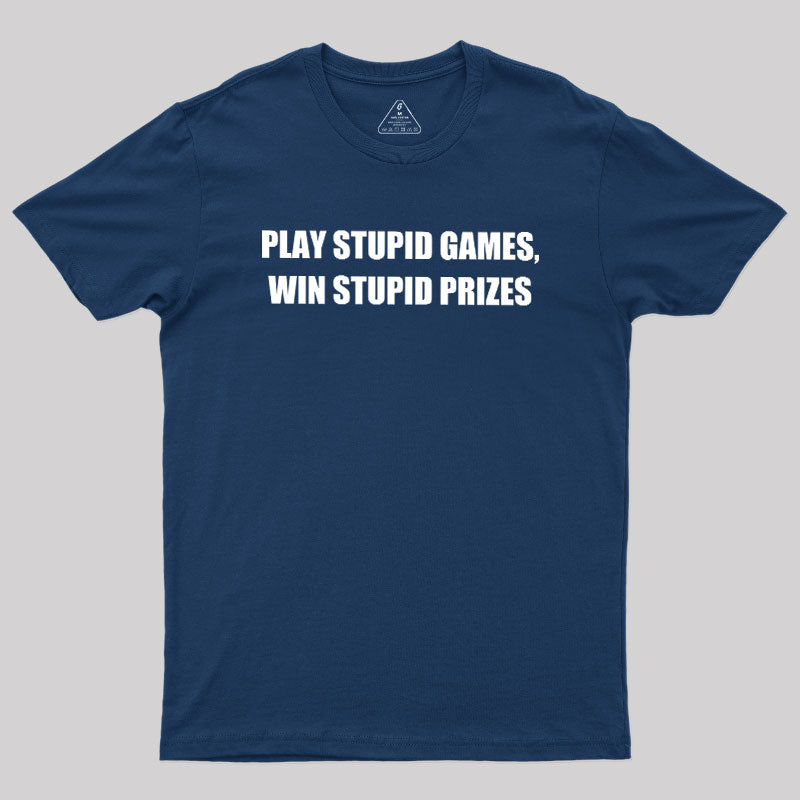 Play Stupid Games Win Stupid Prizes  T-Shirt