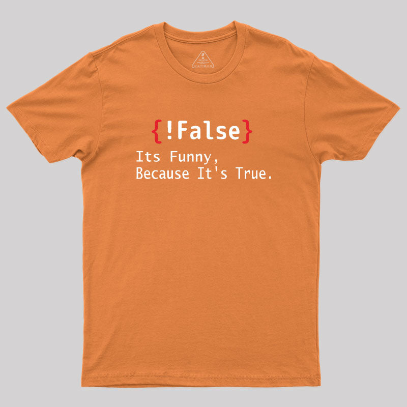 False Its Funny Because It's True  T-Shirt