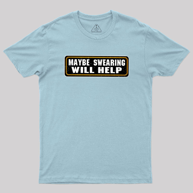 Maybe Swearing Will Help  T-Shirt