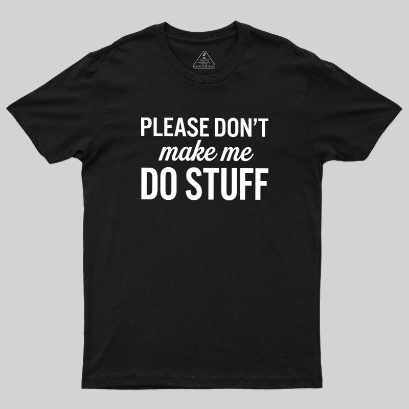 Please Dont Make Me Do Stuff  T-Shirt