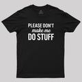 Please Dont Make Me Do Stuff  T-Shirt
