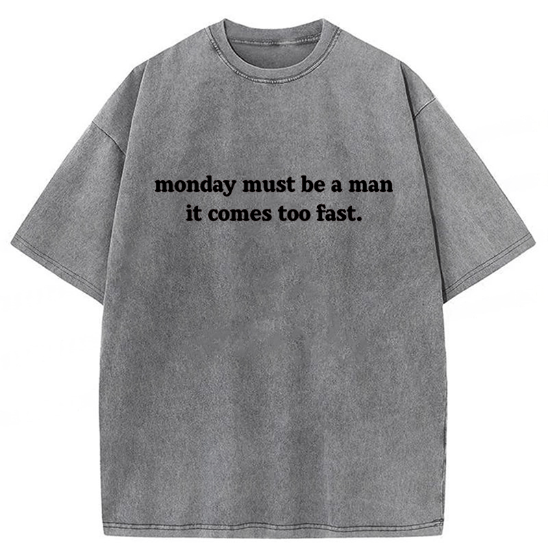 bbb Monday Must Be A Man It Comes Too Fast Washed T-shirt