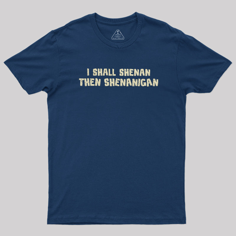 I Shall Shenan Then Shenanigan  T-Shirt