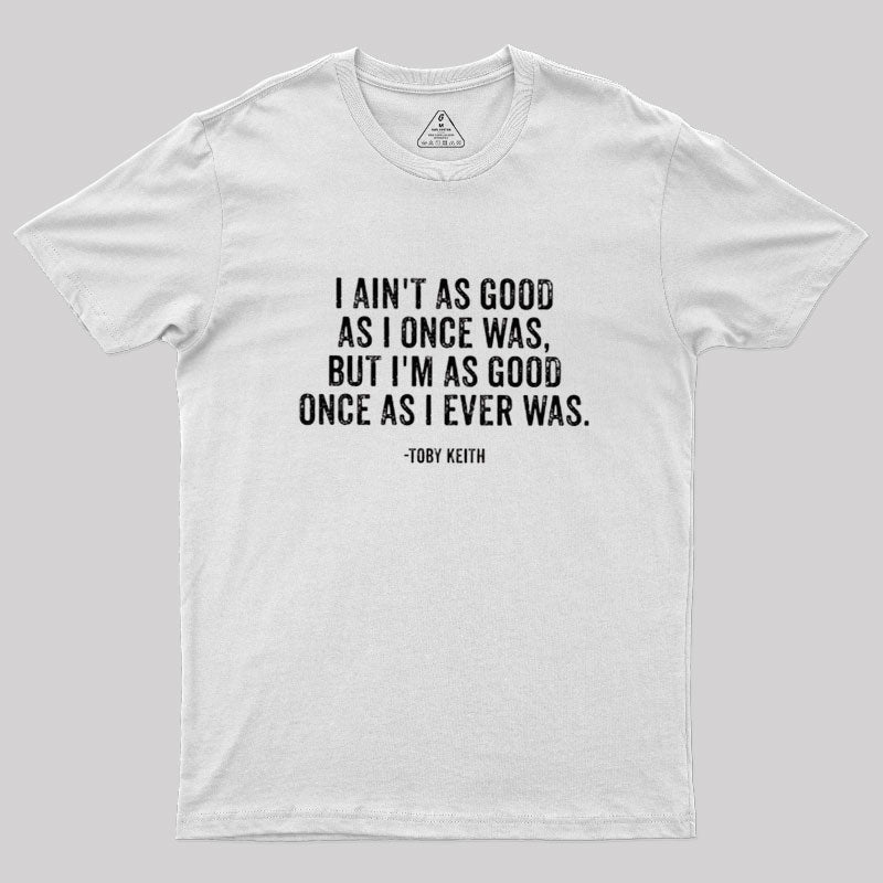 I Ain't As Good As I Once Was  T-Shirt