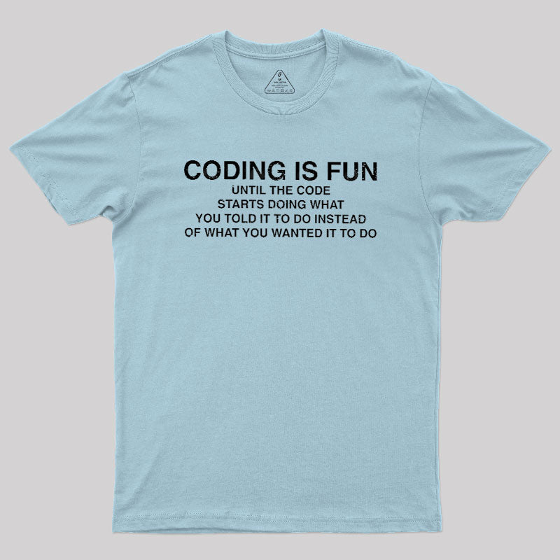 Coding Is Fun Until Code Does What You Told It To  T-Shirt