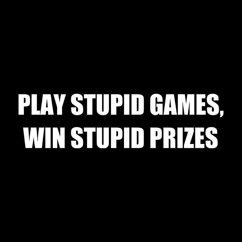Play Stupid Games Win Stupid Prizes  T-Shirt