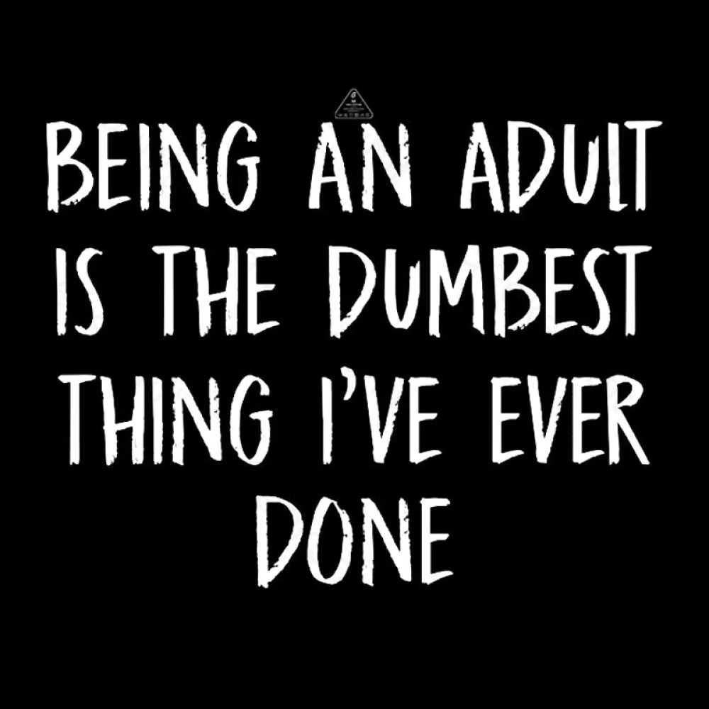 Being An Adult Is The Dumbest Thing I've Ever Done  T-Shirt