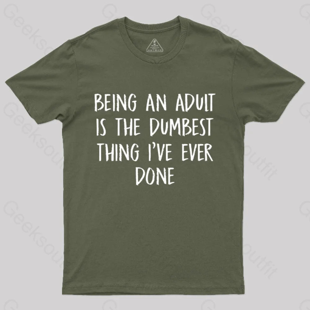 Being An Adult Is The Dumbest Thing I've Ever Done  T-Shirt