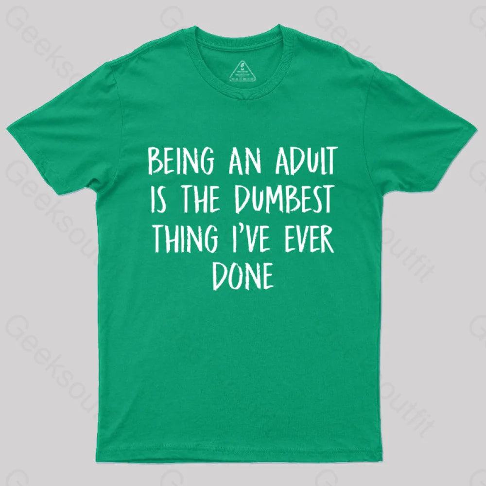 Being An Adult Is The Dumbest Thing I've Ever Done  T-Shirt