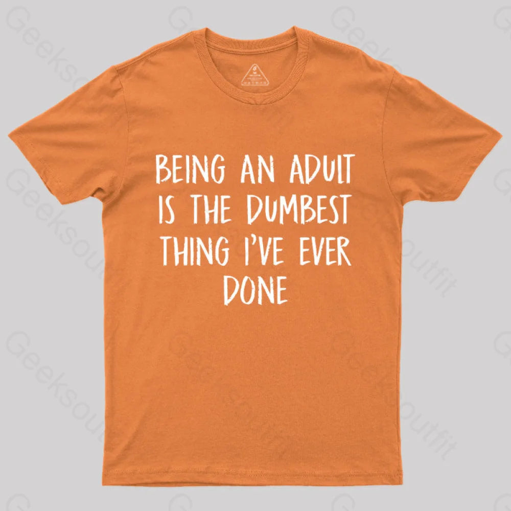 Being An Adult Is The Dumbest Thing I've Ever Done  T-Shirt