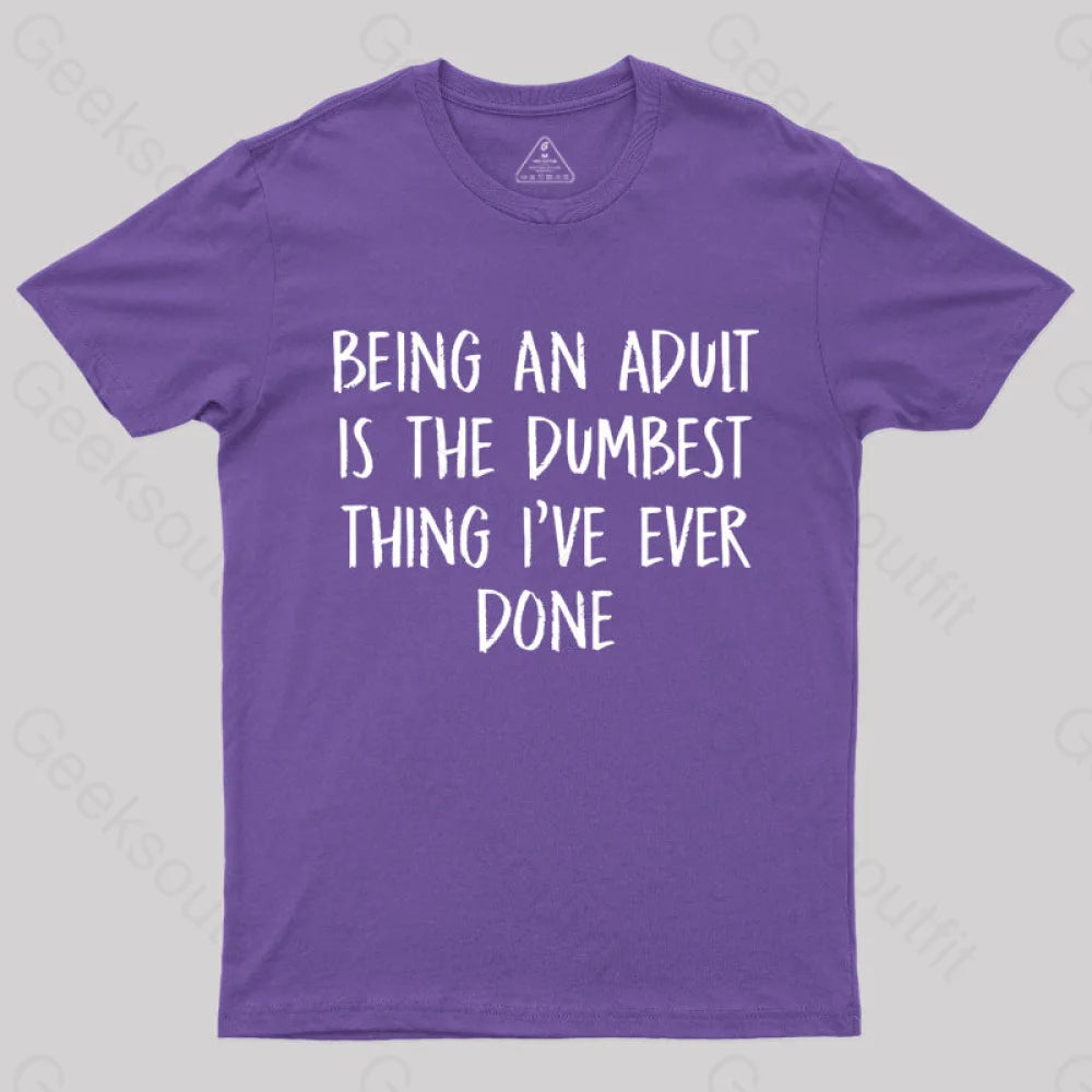 Being An Adult Is The Dumbest Thing I've Ever Done  T-Shirt