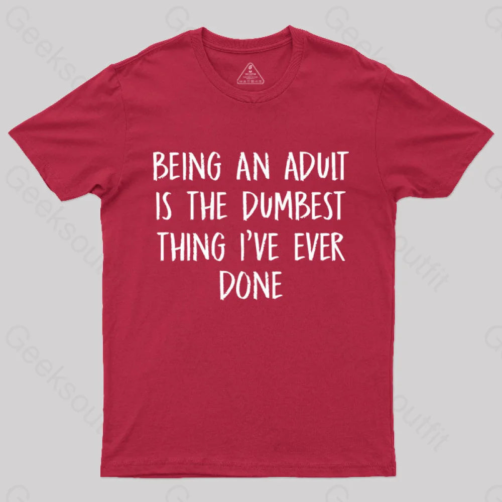 Being An Adult Is The Dumbest Thing I've Ever Done  T-Shirt