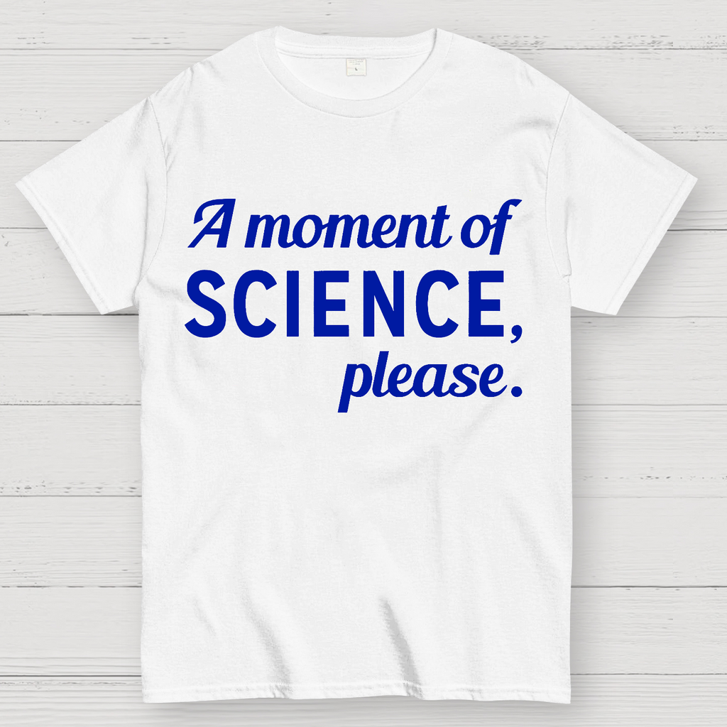 A Moment of Science, Please  T-Shirt